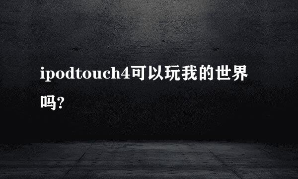 ipodtouch4可以玩我的世界吗?