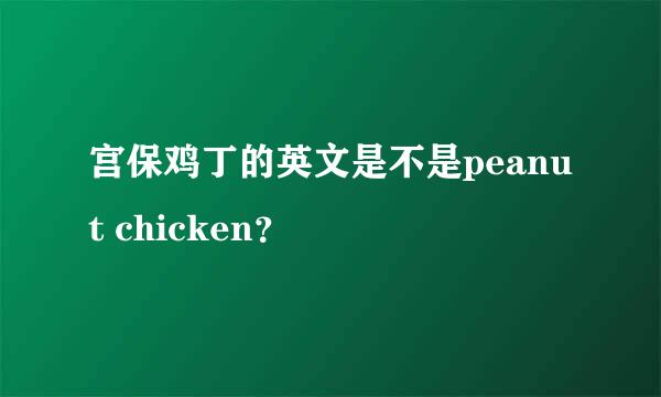 宫保鸡丁的英文是不是peanut chicken？