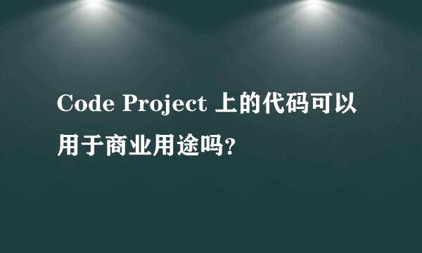Code Project 上的代码可以用于商业用途吗？
